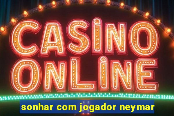 sonhar com jogador neymar